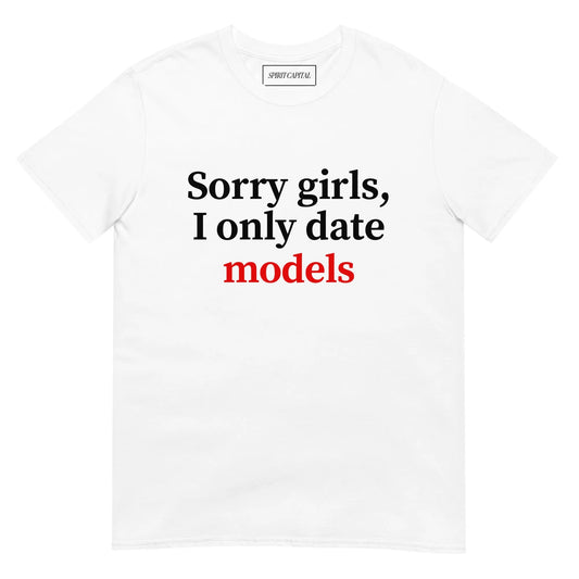 "Sorry Girls, I only Date Models" T-Shirt Spirit Capital