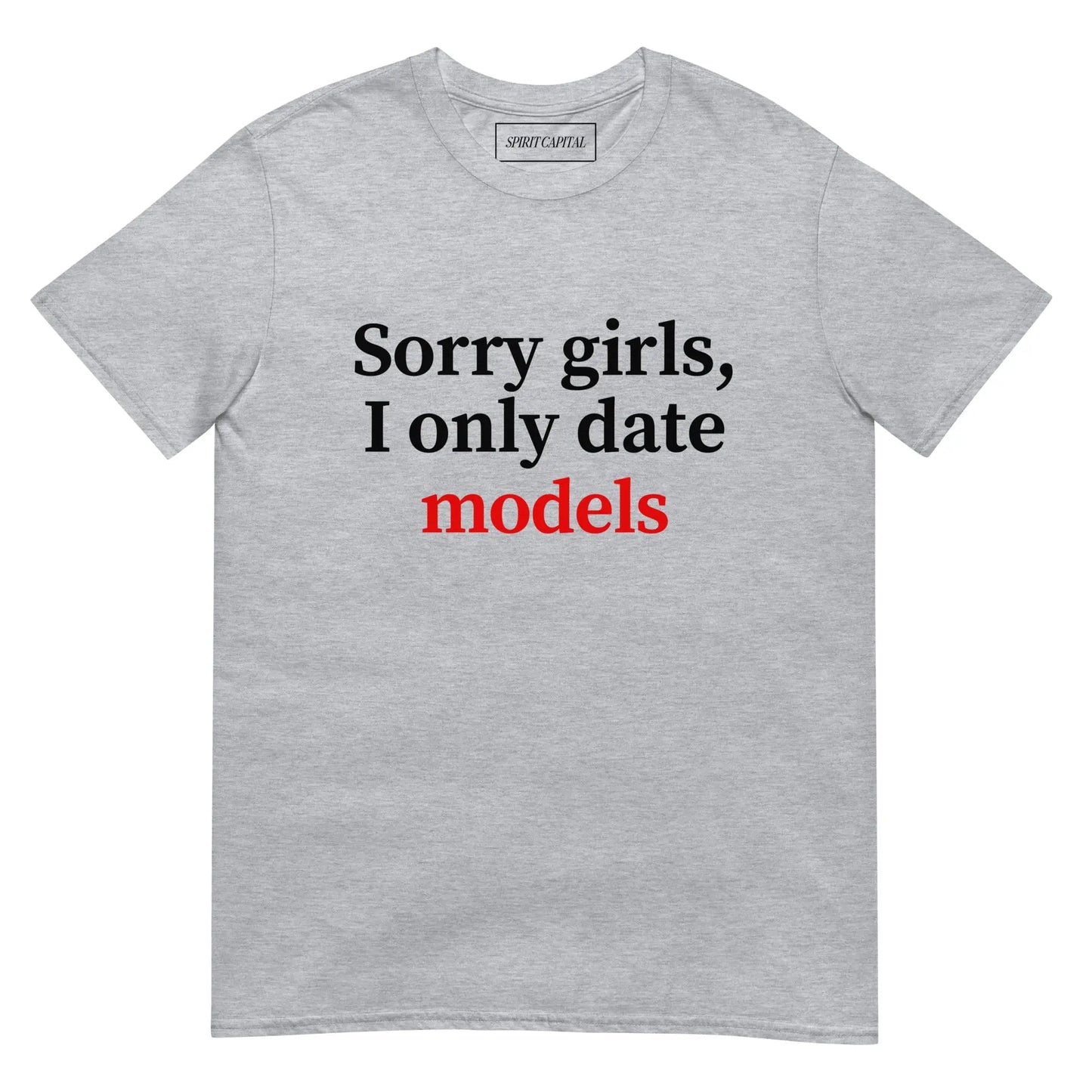 "Sorry Girls, I only Date Models" T-Shirt Spirit Capital