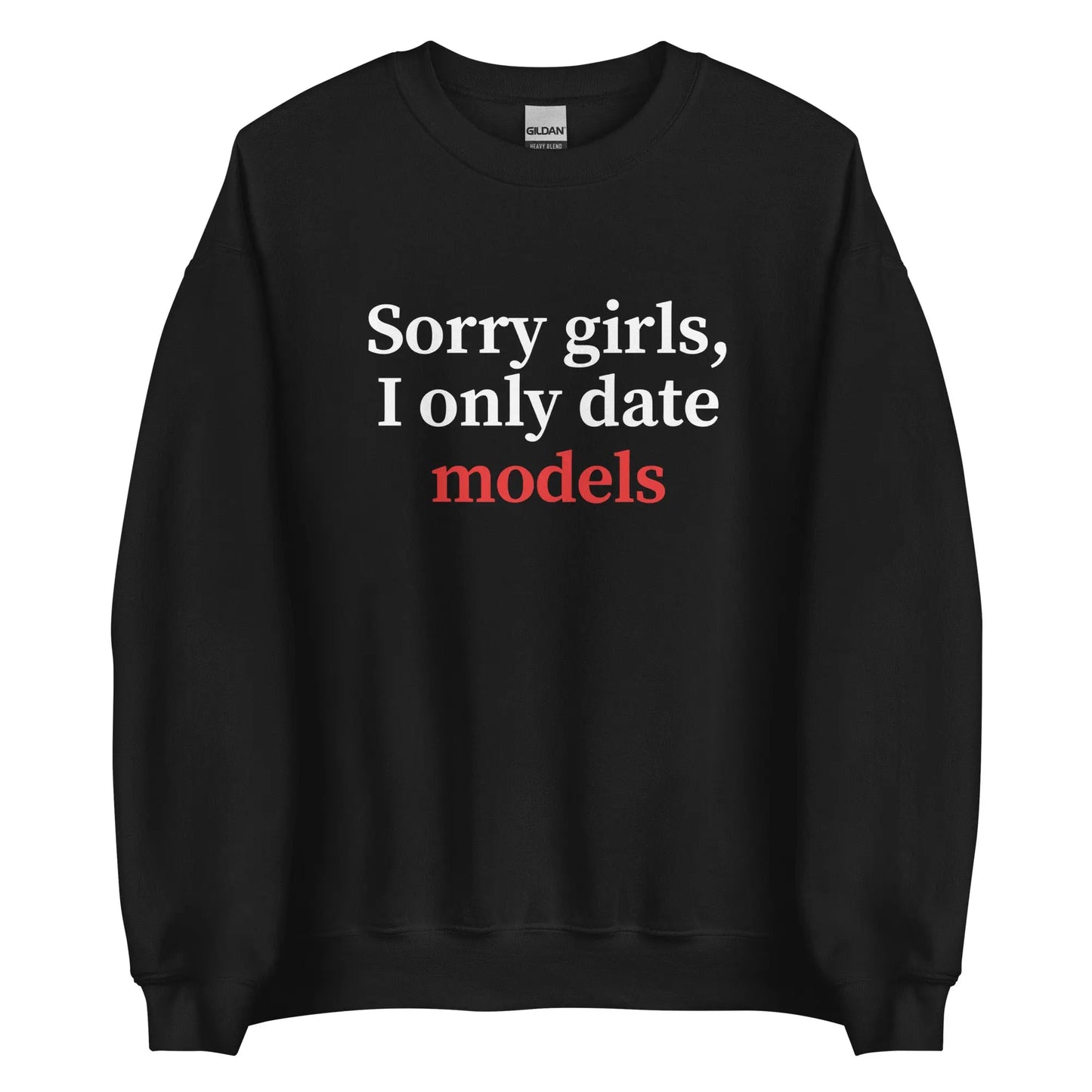 "Sorry girls, I only date models" Sweater Spirit Capital