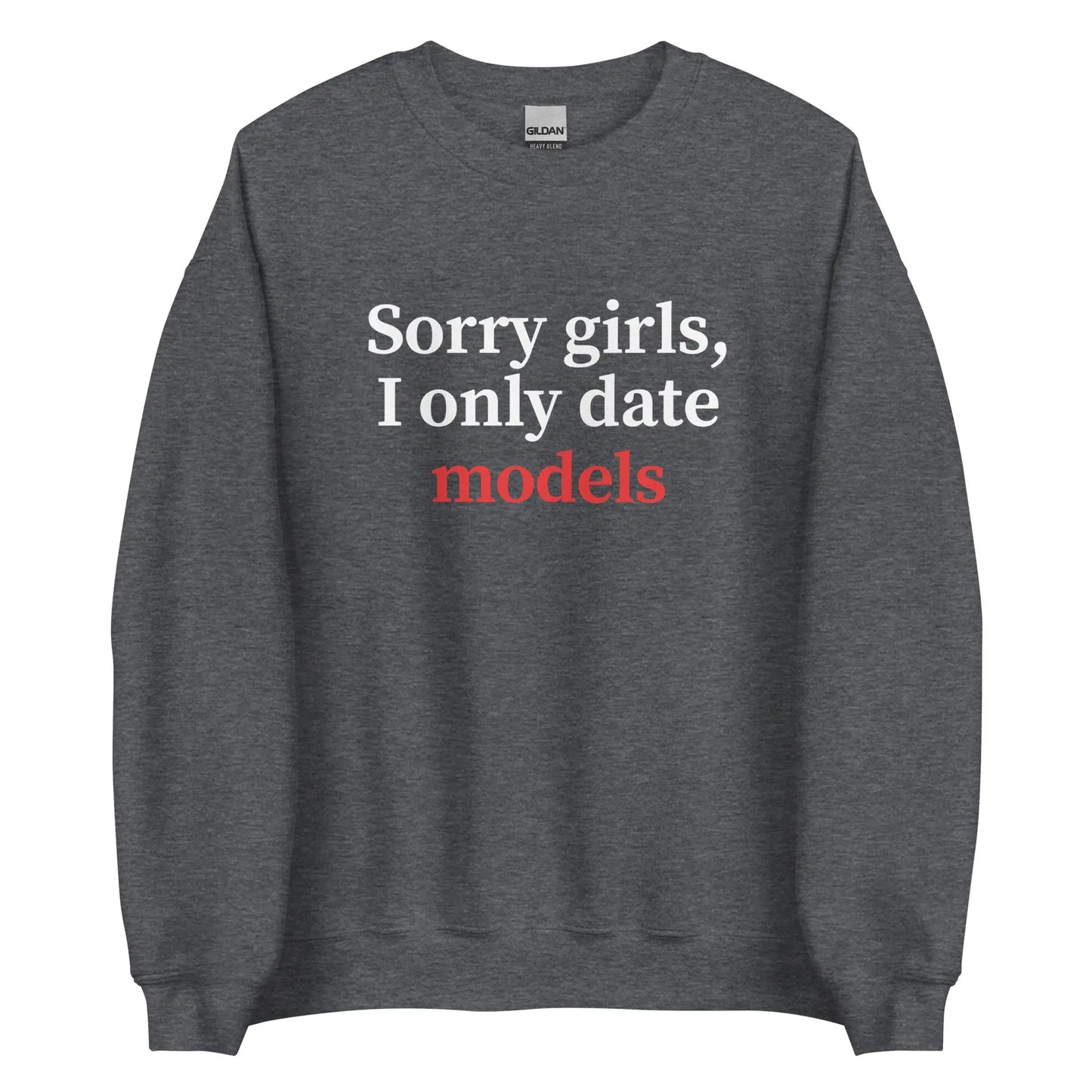 "Sorry girls, I only date models" Sweater Spirit Capital